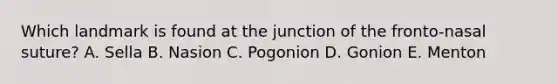 Which landmark is found at the junction of the fronto-nasal suture? A. Sella B. Nasion C. Pogonion D. Gonion E. Menton