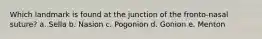 Which landmark is found at the junction of the fronto-nasal suture? a. Sella b. Nasion c. Pogonion d. Gonion e. Menton