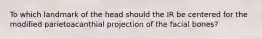 To which landmark of the head should the IR be centered for the modified parietoacanthial projection of the facial bones?