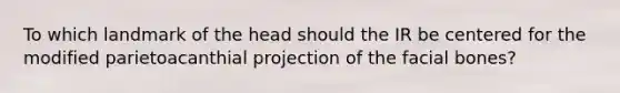 To which landmark of the head should the IR be centered for the modified parietoacanthial projection of the facial bones?