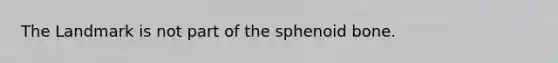 The Landmark is not part of the sphenoid bone.