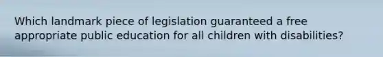 Which landmark piece of legislation guaranteed a free appropriate public education for all children with disabilities?