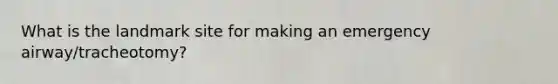 What is the landmark site for making an emergency airway/tracheotomy?