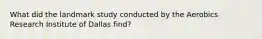 What did the landmark study conducted by the Aerobics Research Institute of Dallas find?