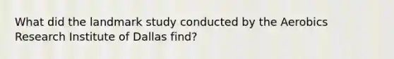 What did the landmark study conducted by the Aerobics Research Institute of Dallas find?