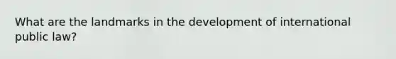 What are the landmarks in the development of international public law?