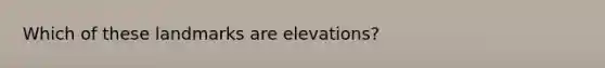 Which of these landmarks are elevations?