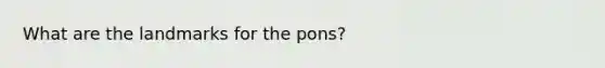 What are the landmarks for the pons?