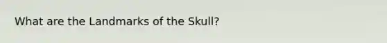 What are the Landmarks of the Skull?