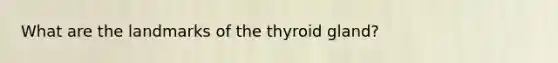 What are the landmarks of the thyroid gland?