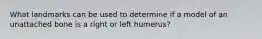 What landmarks can be used to determine if a model of an unattached bone is a right or left humerus?