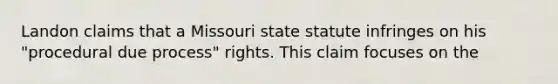 Landon claims that a Missouri state statute infringes on his "procedural due process" rights. This claim focuses on the