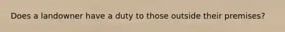 Does a landowner have a duty to those outside their premises?
