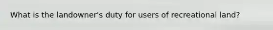What is the landowner's duty for users of recreational land?