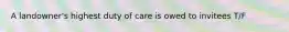 A landowner's highest duty of care is owed to invitees T/F