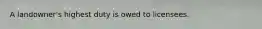 A landowner's highest duty is owed to licensees.