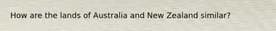 How are the lands of Australia and New Zealand similar?