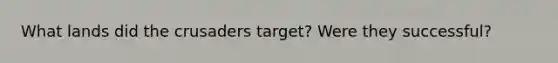 What lands did the crusaders target? Were they successful?