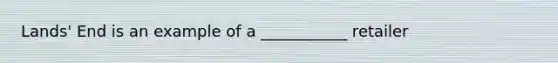 Lands' End is an example of a ___________ retailer