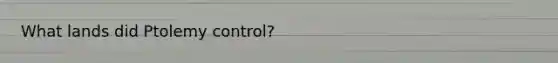 What lands did Ptolemy control?