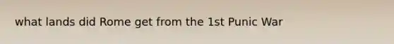 what lands did Rome get from the 1st Punic War