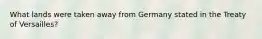 What lands were taken away from Germany stated in the Treaty of Versailles?