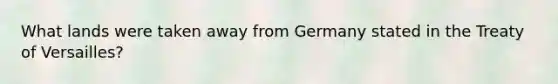 What lands were taken away from Germany stated in the Treaty of Versailles?