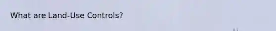What are Land-Use Controls?