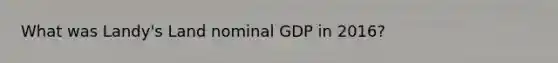 What was Landy's Land nominal GDP in 2016?