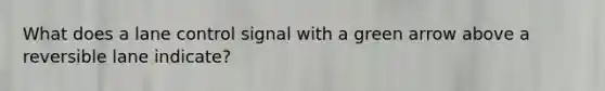 What does a lane control signal with a green arrow above a reversible lane indicate?