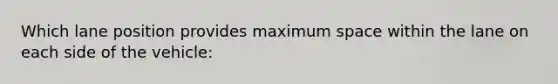 Which lane position provides maximum space within the lane on each side of the vehicle: