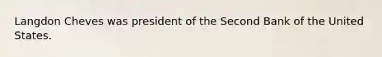 Langdon Cheves was president of the Second Bank of the United States.