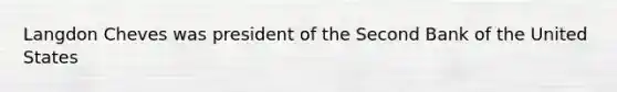Langdon Cheves was president of the Second Bank of the United States