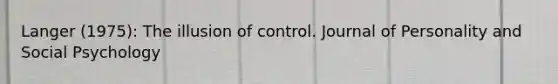 Langer (1975): The illusion of control. Journal of Personality and Social Psychology