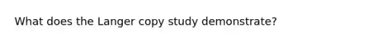 What does the Langer copy study demonstrate?