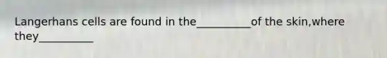 Langerhans cells are found in the__________of the skin,where they__________