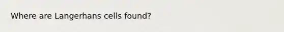 Where are Langerhans cells found?