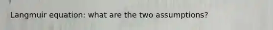 Langmuir equation: what are the two assumptions?
