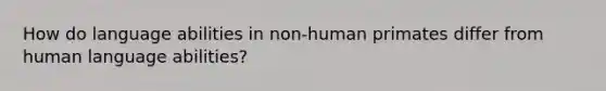 How do language abilities in non-human primates differ from human language abilities?