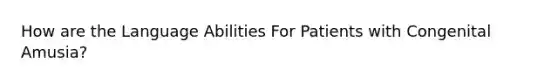 How are the Language Abilities For Patients with Congenital Amusia?