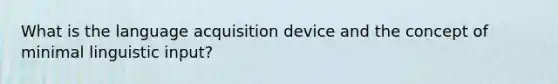 What is the language acquisition device and the concept of minimal linguistic input?