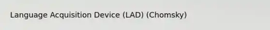 Language Acquisition Device (LAD) (Chomsky)