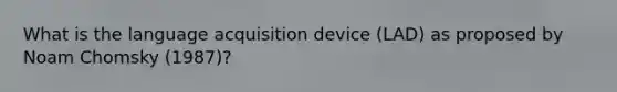 What is the language acquisition device (LAD) as proposed by Noam Chomsky (1987)?