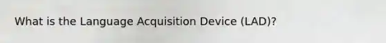 What is the Language Acquisition Device (LAD)?