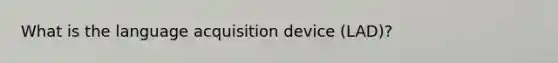 What is the language acquisition device (LAD)?