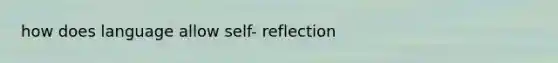 how does language allow self- reflection