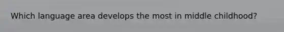 Which language area develops the most in middle childhood?