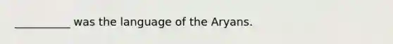 __________ was the language of the Aryans.