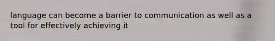 language can become a barrier to communication as well as a tool for effectively achieving it