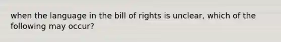 when the language in the bill of rights is unclear, which of the following may occur?